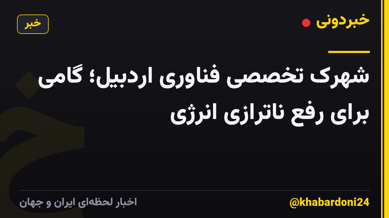 شهرک تخصصی فناوری اردبیل؛ گامی برای رفع ناترازی انرژی