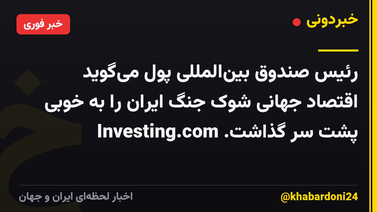 رئیس صندوق بینالمللی پول میگوید اقتصاد جهانی شوک جنگ ایران را به خوبی پشت سر گذاشت. Investing.com