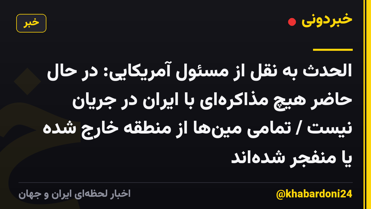 الحدث به نقل از مسئول آمریکایی: در حال حاضر هیچ مذاکرهای با ایران در جریان نیست / تمامی مینها از منطقه خارج شده یا منفجر شدهاند