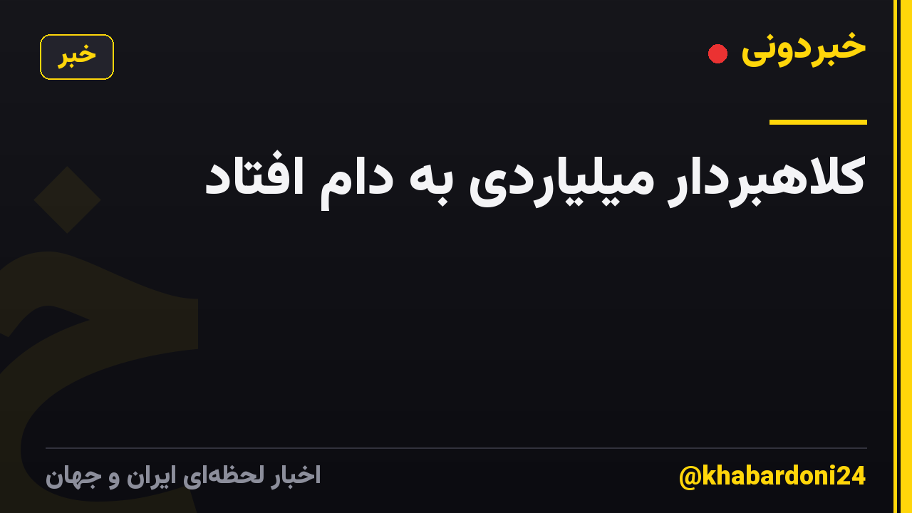کلاهبردار میلیاردی به دام افتاد
