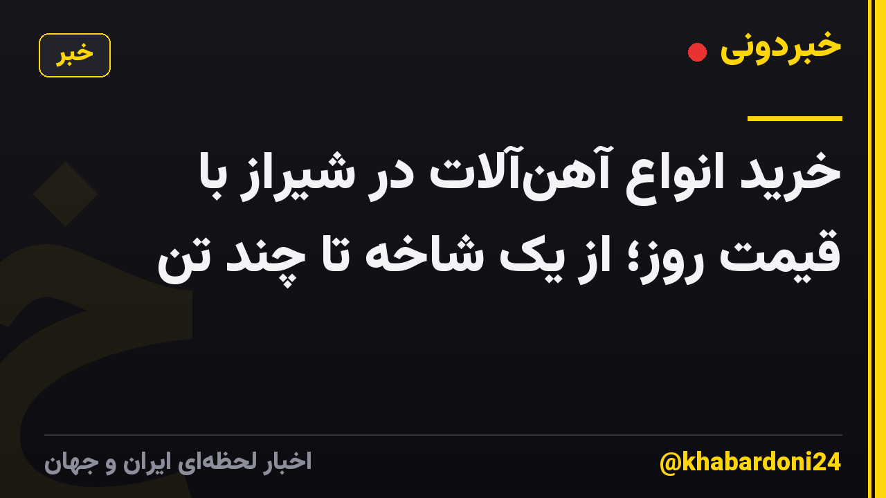 خرید انواع آهنآلات در شیراز با قیمت روز؛ از یک شاخه تا چند تن