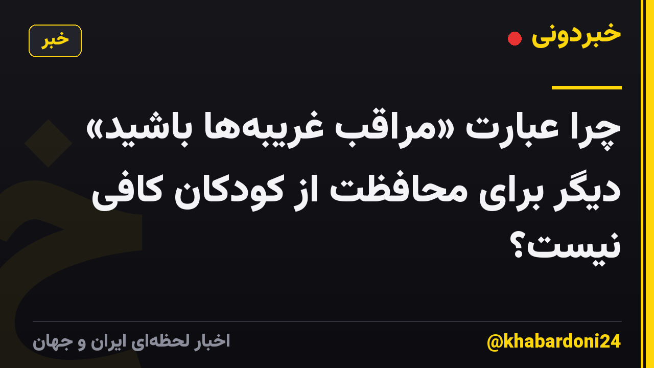 چرا عبارت «مراقب غریبهها باشید» دیگر برای محافظت از کودکان کافی نیست؟