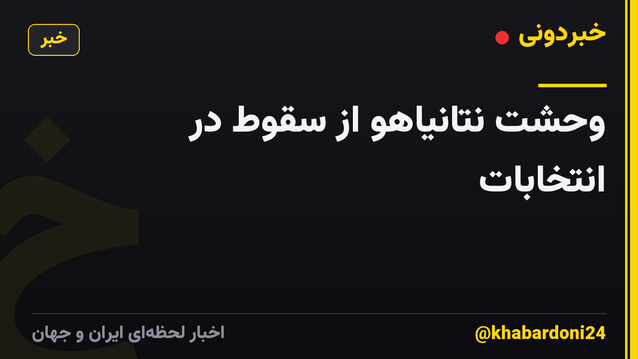 وحشت نتانیاهو از سقوط در انتخابات