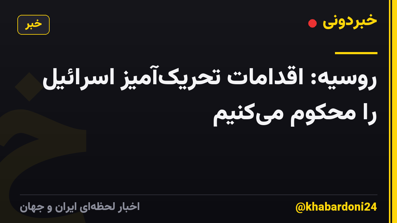 روسیه: اقدامات تحریکآمیز اسرائیل را محکوم میکنیم