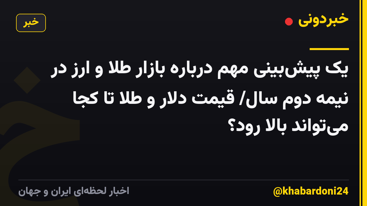 یک پیش‌بینی مهم درباره بازار طلا و ارز در نیمه دوم سال/ قیمت دلار و طلا تا کجا می‌تواند بالا رود؟