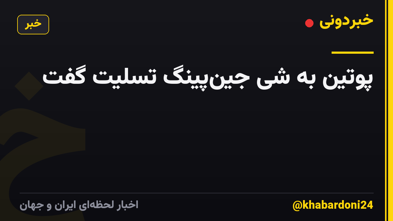 پوتین به شی جین‌پینگ تسلیت گفت
