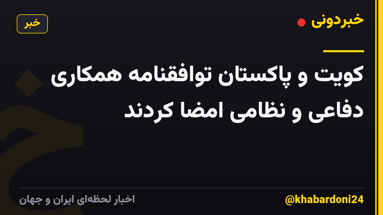 کویت و پاکستان توافقنامه همکاری دفاعی و نظامی امضا کردند