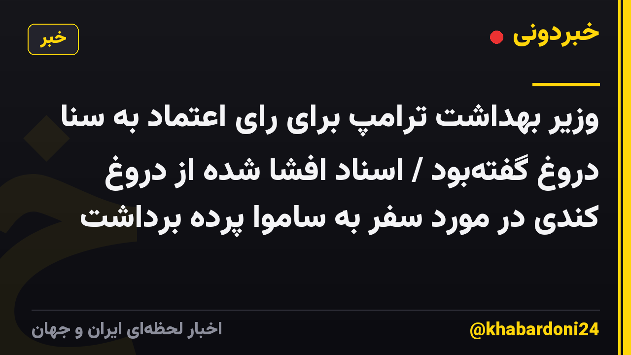 وزیر بهداشت ترامپ برای رای اعتماد به سنا دروغ گفتهبود / اسناد افشا شده از دروغ کندی در مورد سفر به ساموا پرده برداشت