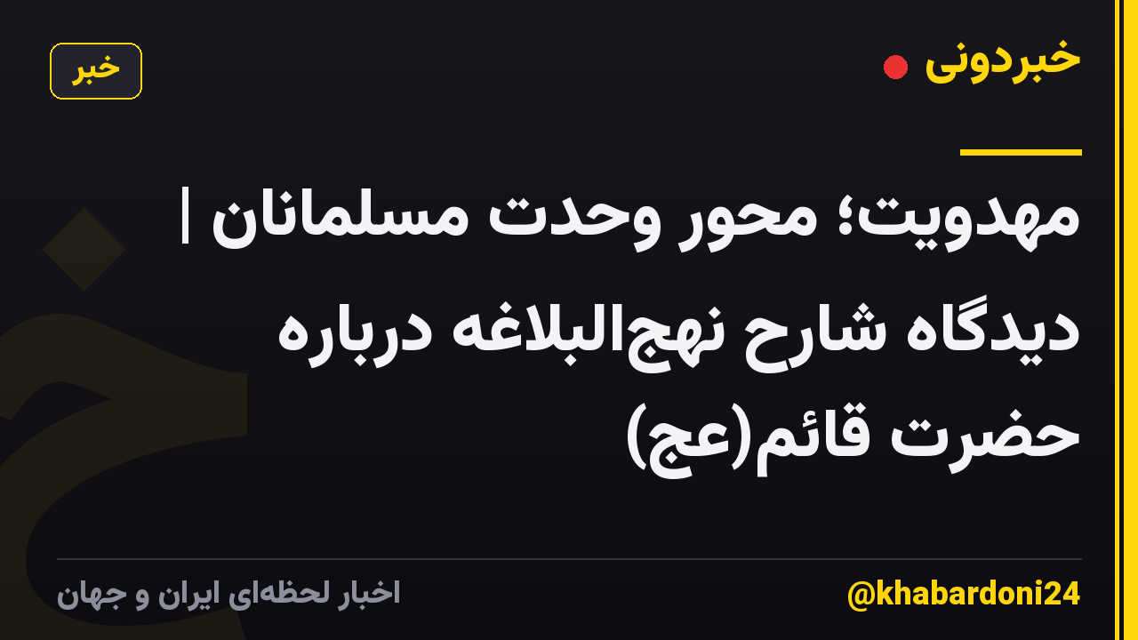 مهدویت؛ محور وحدت مسلمانان | دیدگاه شارح نهج‌البلاغه درباره حضرت قائم(عج)