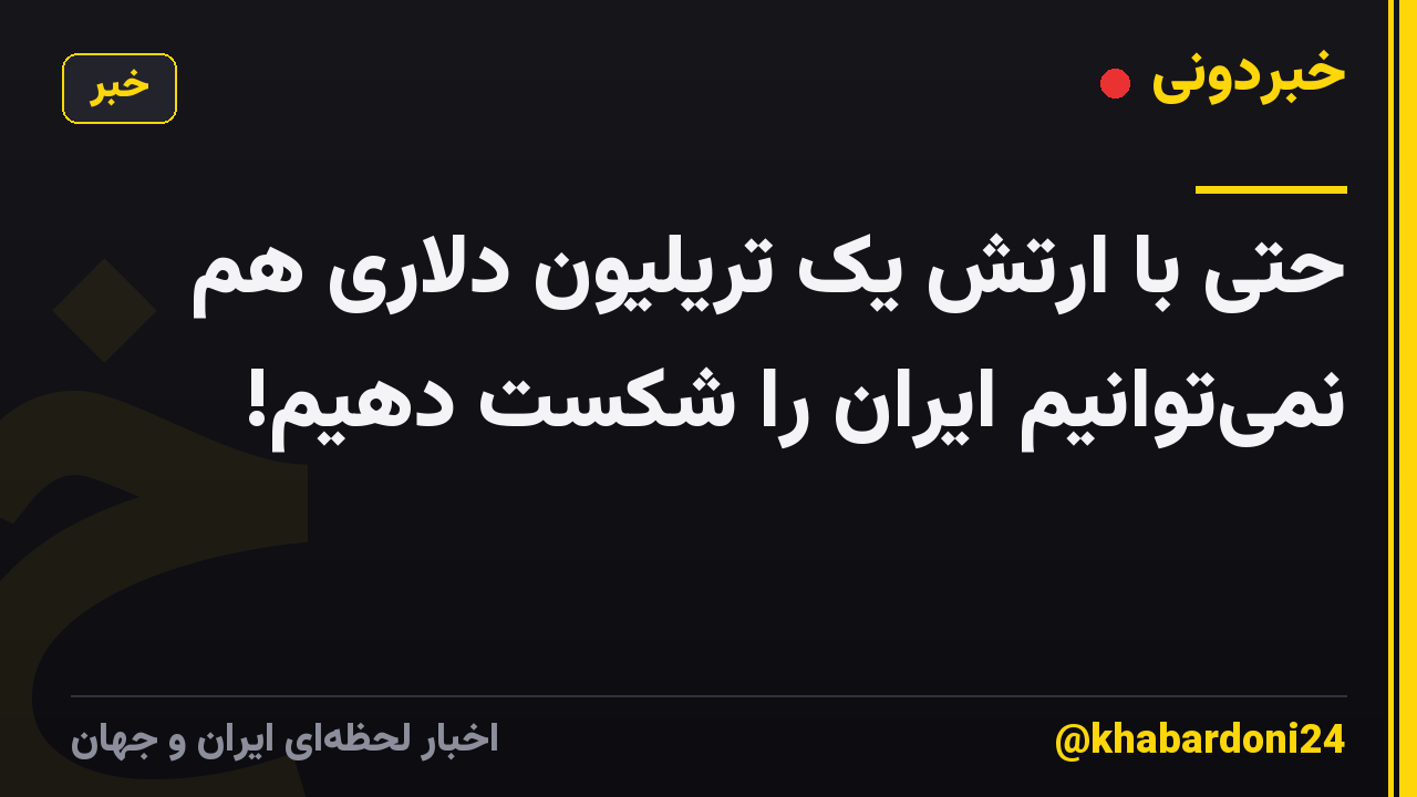 حتی با ارتش یک تریلیون دلاری هم نمیتوانیم ایران را شکست دهیم!