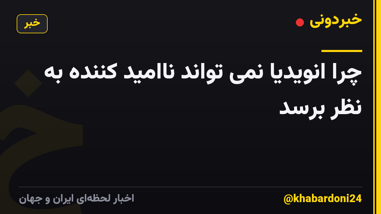 چرا انویدیا نمی تواند ناامید کننده به نظر برسد