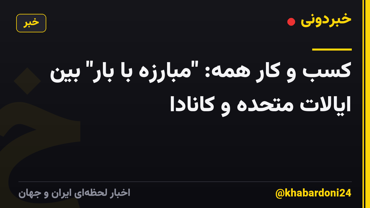 کسب و کار همه: "مبارزه با بار" بین ایالات متحده و کانادا