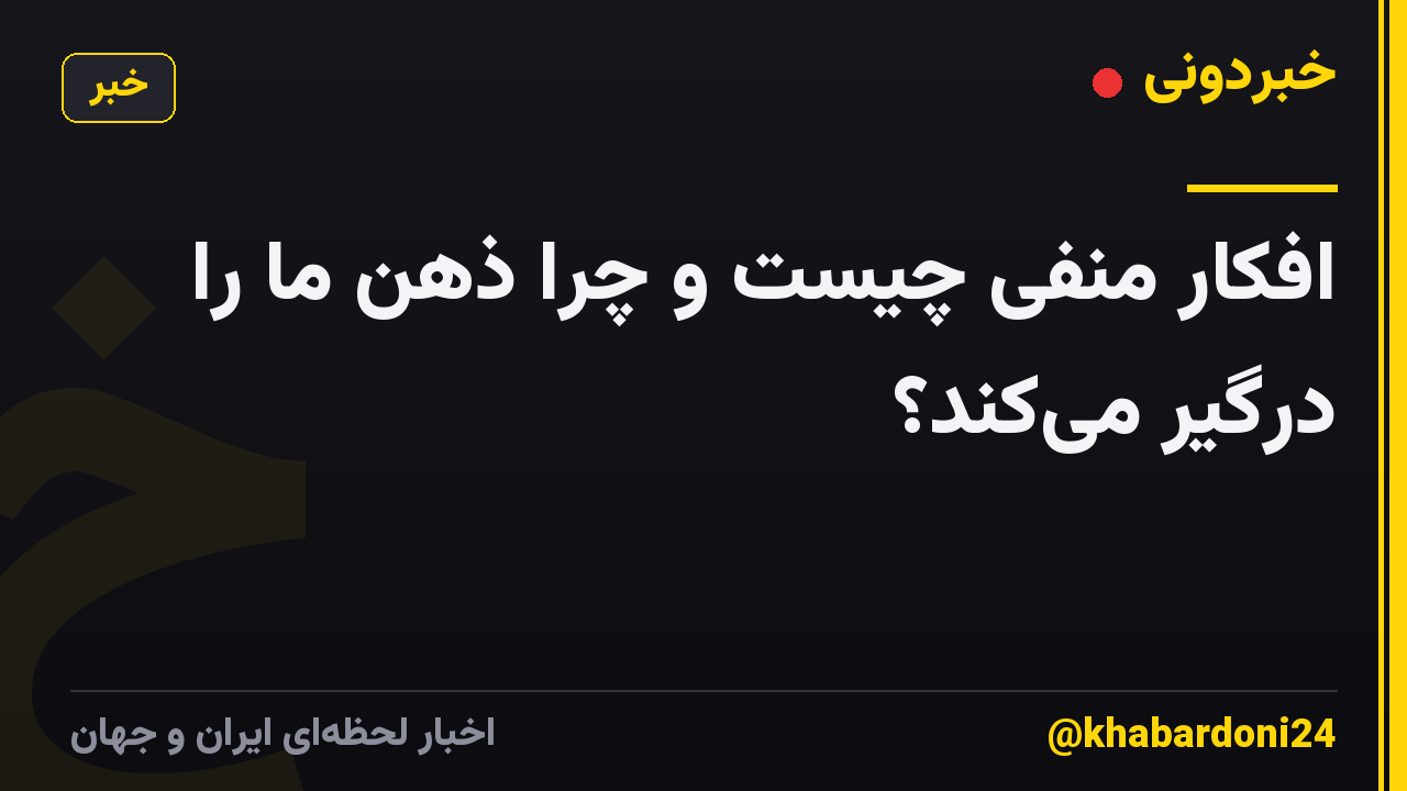 افکار منفی چیست و چرا ذهن ما را درگیر می‌کند؟