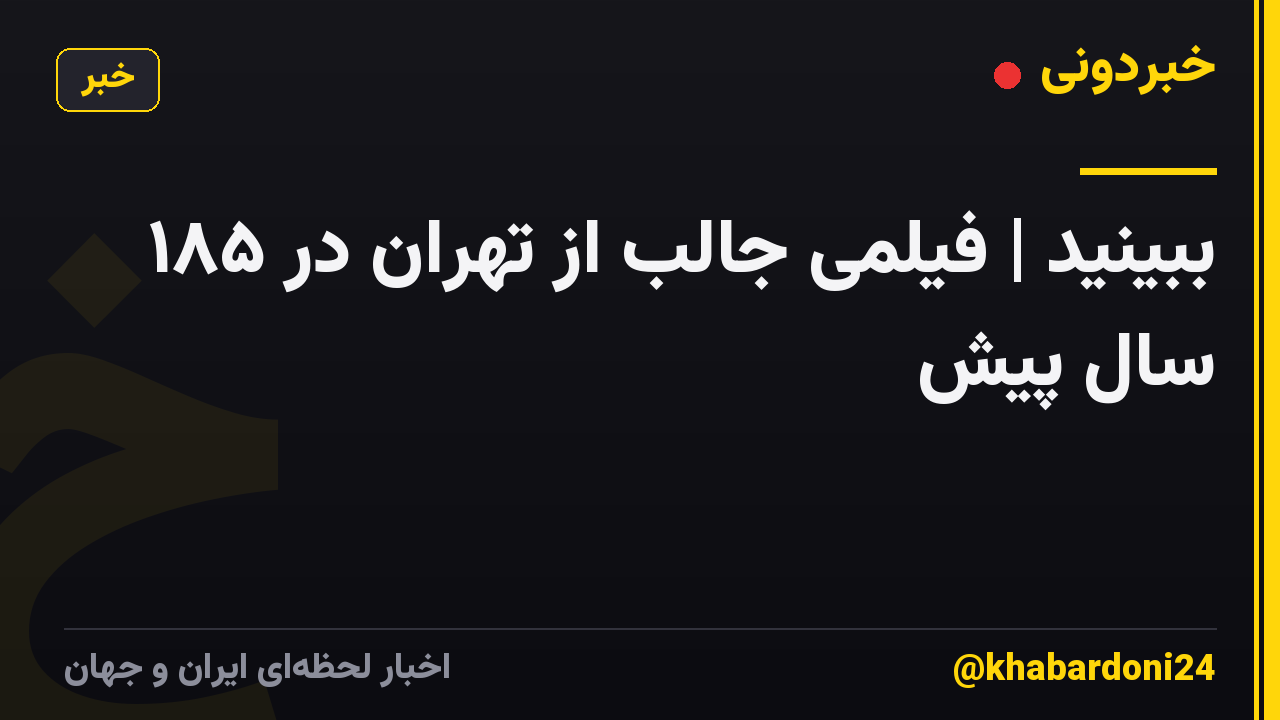 ببینید | فیلمی جالب از تهران در ۱۸۵ سال پیش