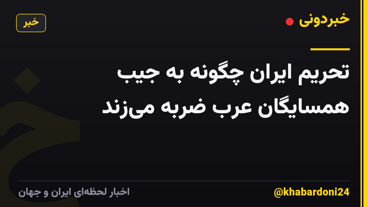 تحریم ایران چگونه به جیب همسایگان عرب ضربه می‌زند