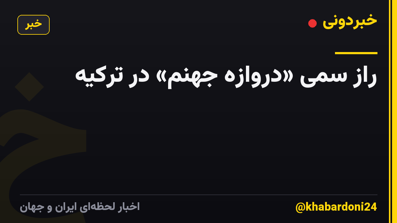 راز سمیِ  «دروازه جهنم» در ترکیه