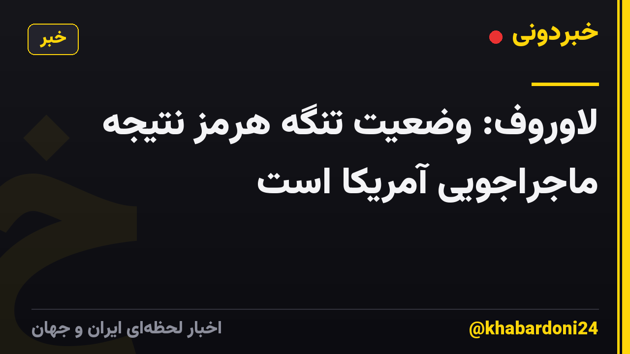 لاوروف: وضعیت تنگه هرمز نتیجه ماجراجویی آمریکا است