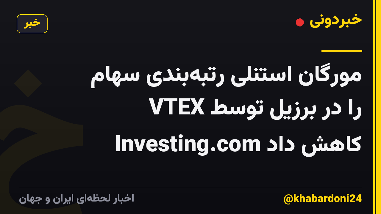 مورگان استنلی رتبه‌بندی سهام VTEX را در برزیل توسط Investing.com کاهش داد