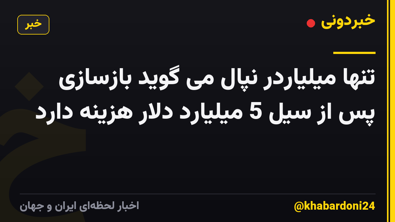 تنها میلیاردر نپال می گوید بازسازی پس از سیل 5 میلیارد دلار هزینه دارد