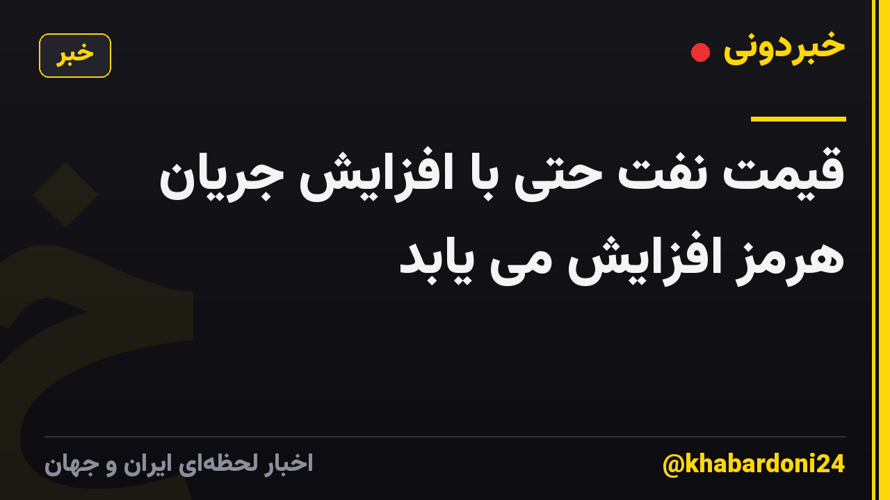 قیمت نفت حتی با افزایش جریان هرمز افزایش می یابد