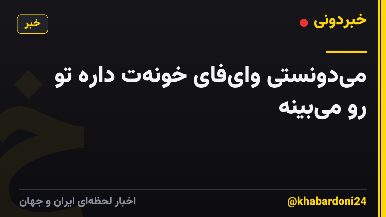 می‌دونستی وای‌فای خونه‌ت داره تو رو می‌بینه