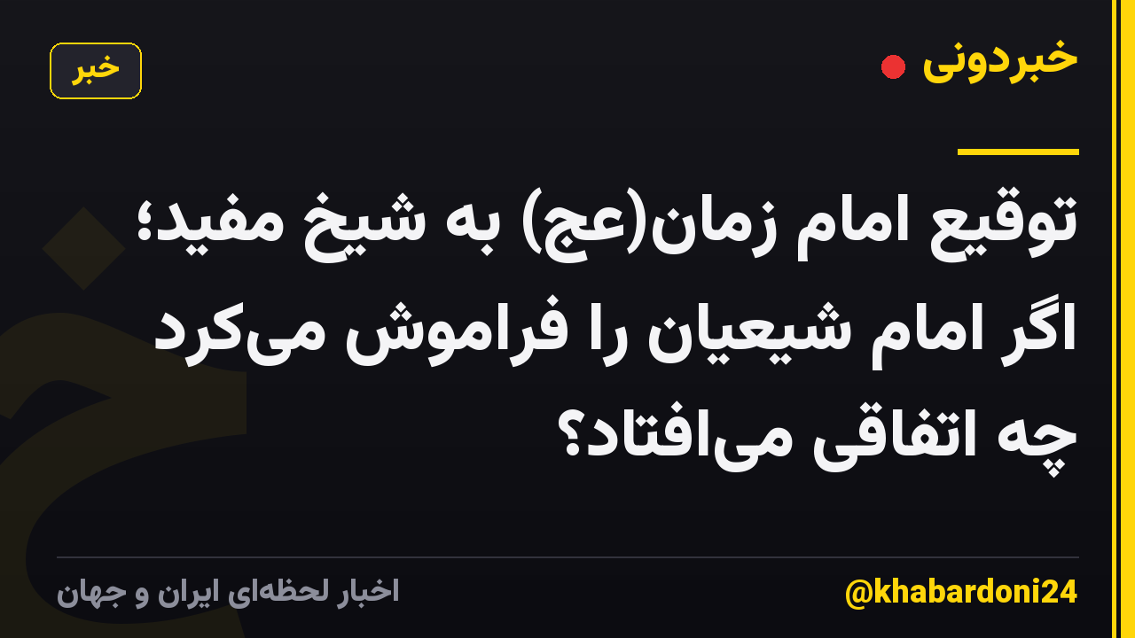 توقیع امام زمان(عج) به شیخ مفید؛ اگر امام شیعیان را فراموش می‌کرد چه اتفاقی می‌افتاد؟
