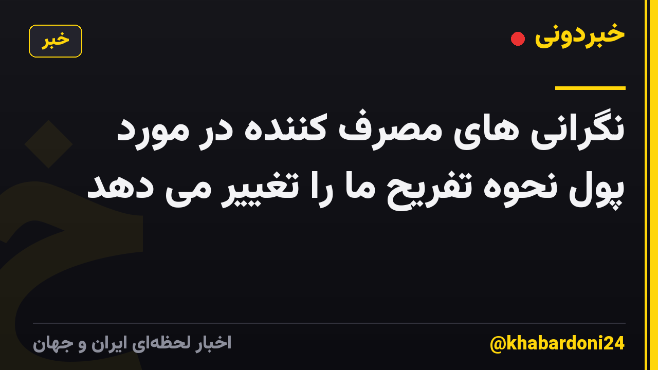 نگرانی های مصرف کننده در مورد پول نحوه تفریح ما را تغییر می دهد