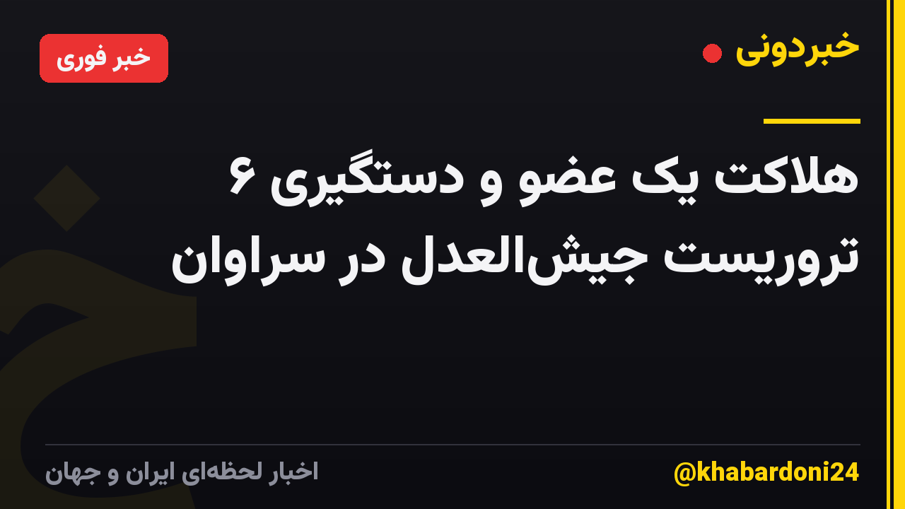 هلاکت یک عضو و دستگیری ۶ تروریست جیشالعدل در سراوان