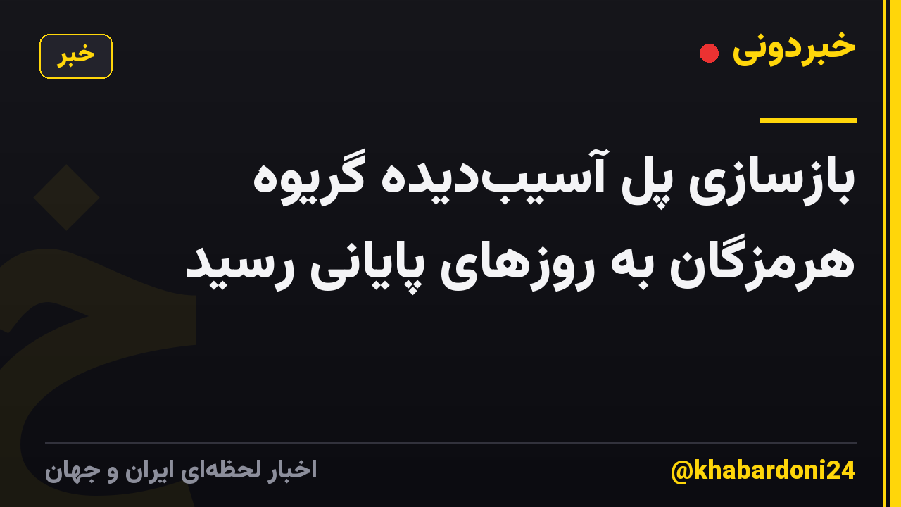 بازسازی پل آسیبدیده گریوه هرمزگان به روزهای پایانی رسید