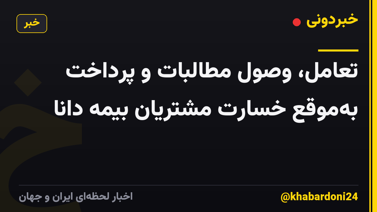 تعامل، وصول مطالبات و پرداخت به‌موقع خسارت مشتریان بیمه دانا