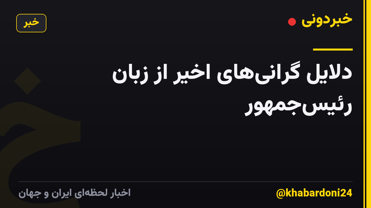 دلایل گرانی‌های اخیر از زبان رئیس‌جمهور