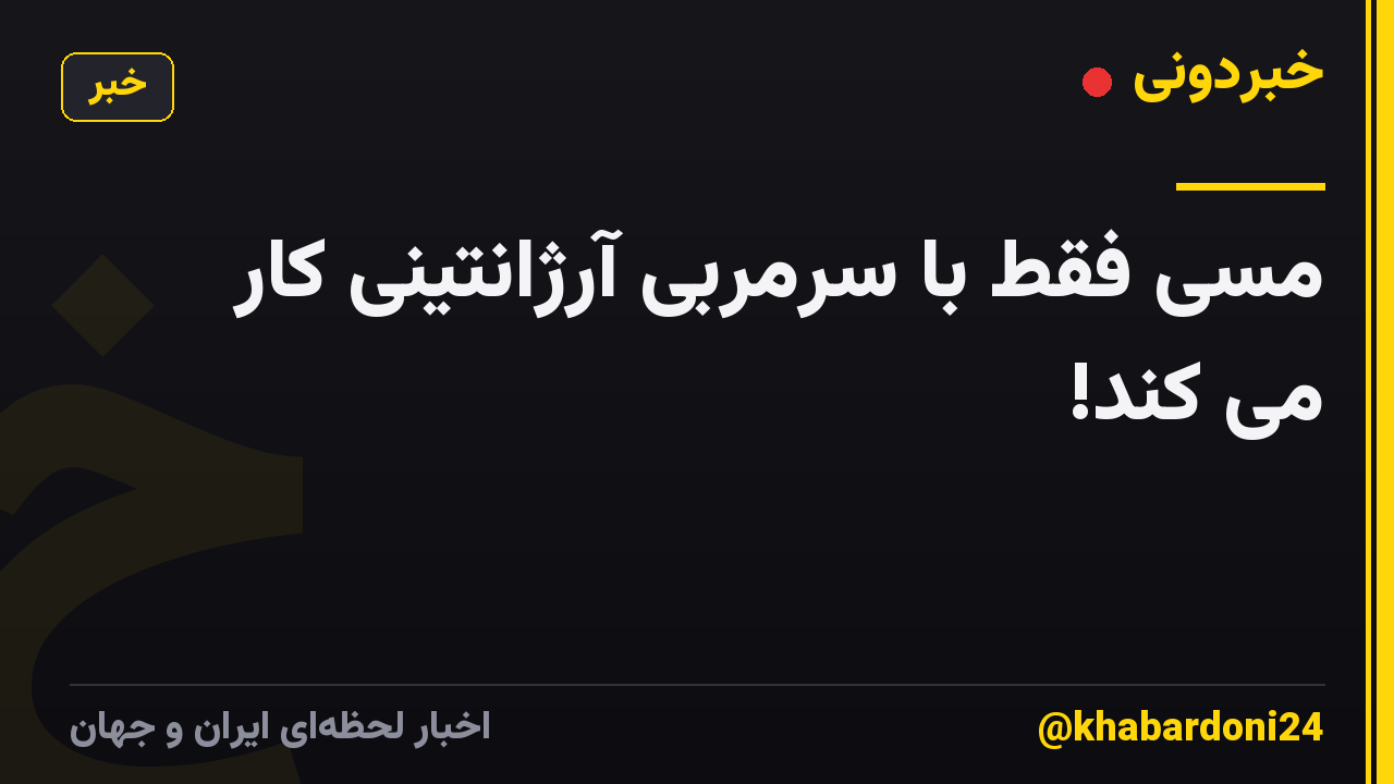 مسی فقط با سرمربی آرژانتینی کار می کند!