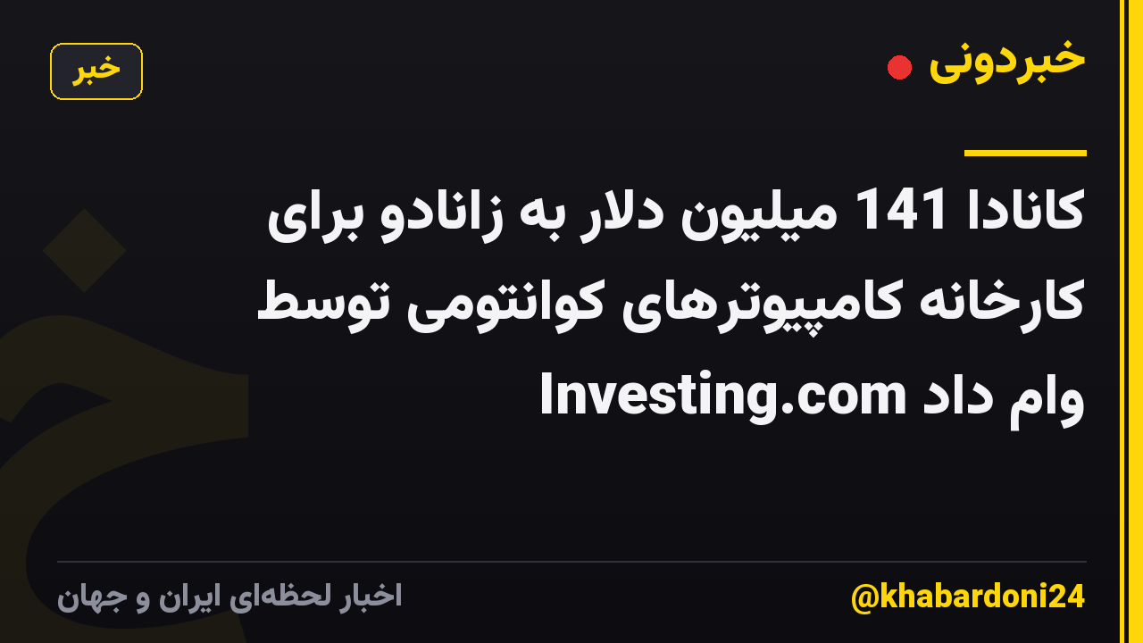 کانادا 141 میلیون دلار به زانادو برای کارخانه کامپیوترهای کوانتومی توسط Investing.com وام داد