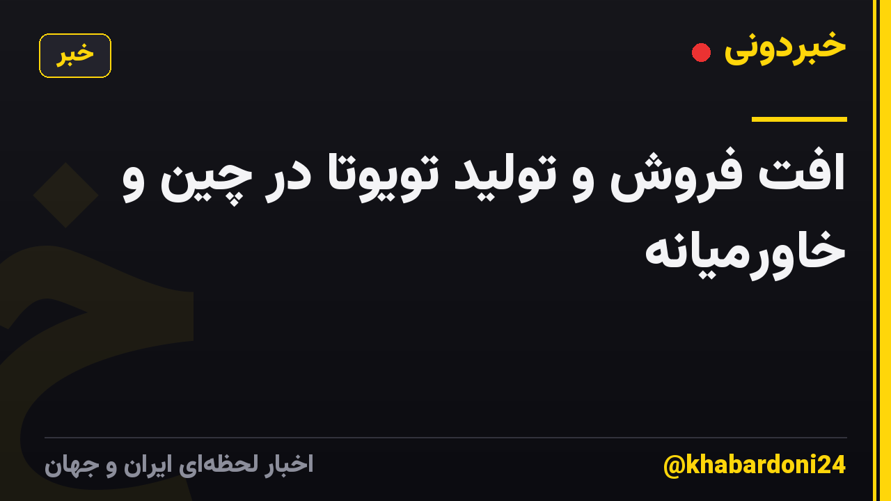 افت فروش و تولید تویوتا در چین و خاورمیانه