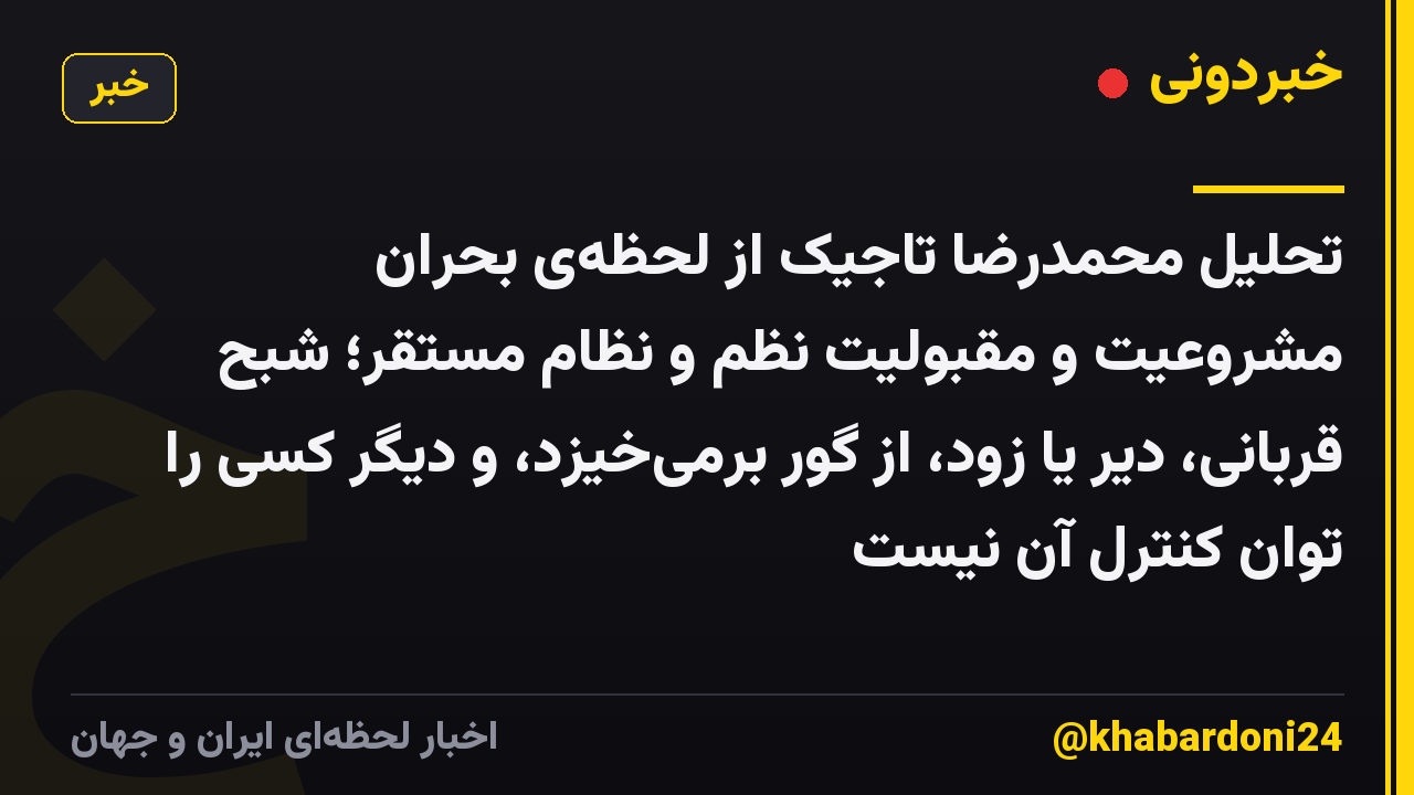 تحلیل محمدرضا تاجیک از لحظهی بحران مشروعیت و مقبولیت نظم و نظام مستقر؛ شبحِ قربانی، دیر یا زود، از گور برمیخیزد، و دیگر کسی را توان کنترل آن نیست