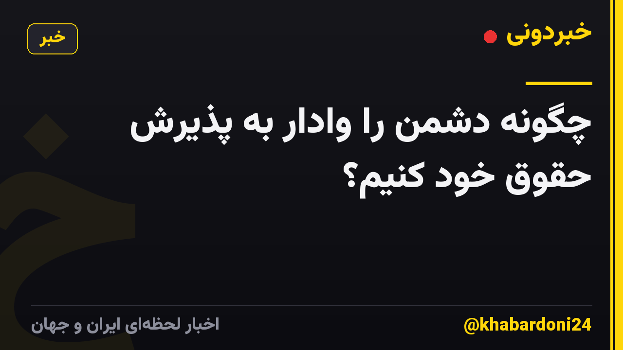 چگونه دشمن را وادار به پذیرش حقوق خود کنیم؟