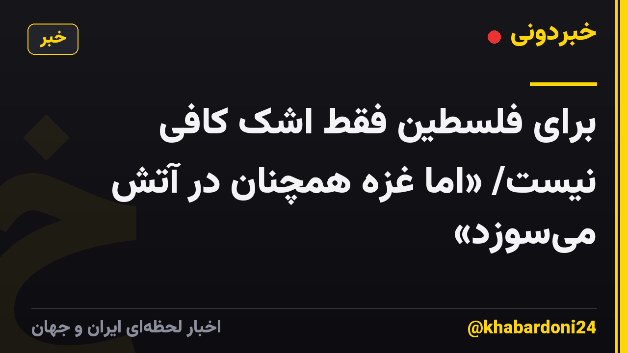 برای فلسطین فقط اشک کافی نیست/ «اما غزه همچنان در آتش میسوزد»