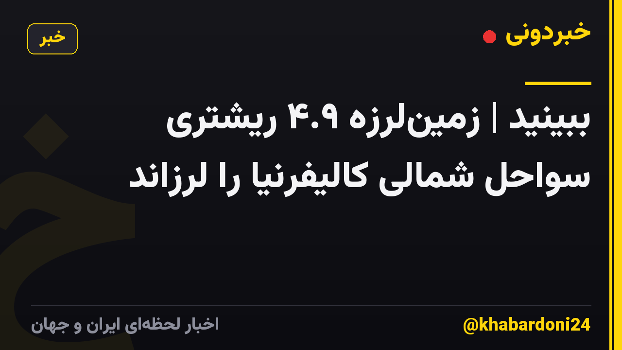 ببینید | زمینلرزه ۴.۹ ریشتری سواحل شمالی کالیفرنیا را لرزاند