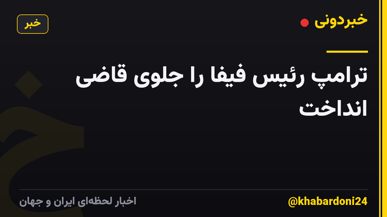 ترامپ رئیس فیفا را جلوی قاضی انداخت