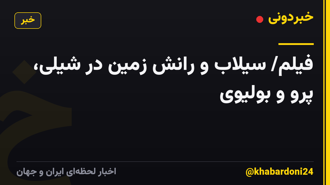 فیلم/ سیلاب و رانش زمین در شیلی، پرو و بولیوی