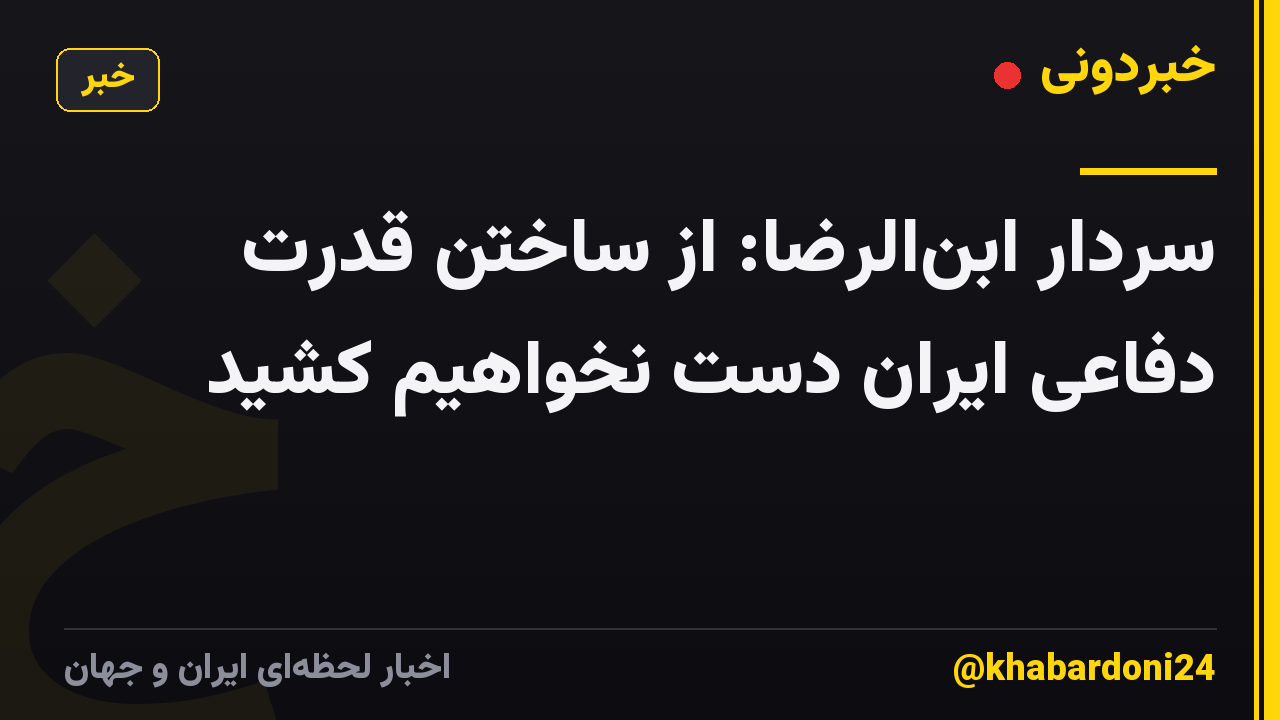 سردار ابن‌الرضا: از ساختن قدرت دفاعی ایران دست نخواهیم کشید