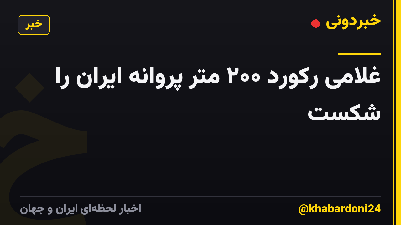 غلامی رکورد ۲۰۰ متر پروانه ایران را شکست
