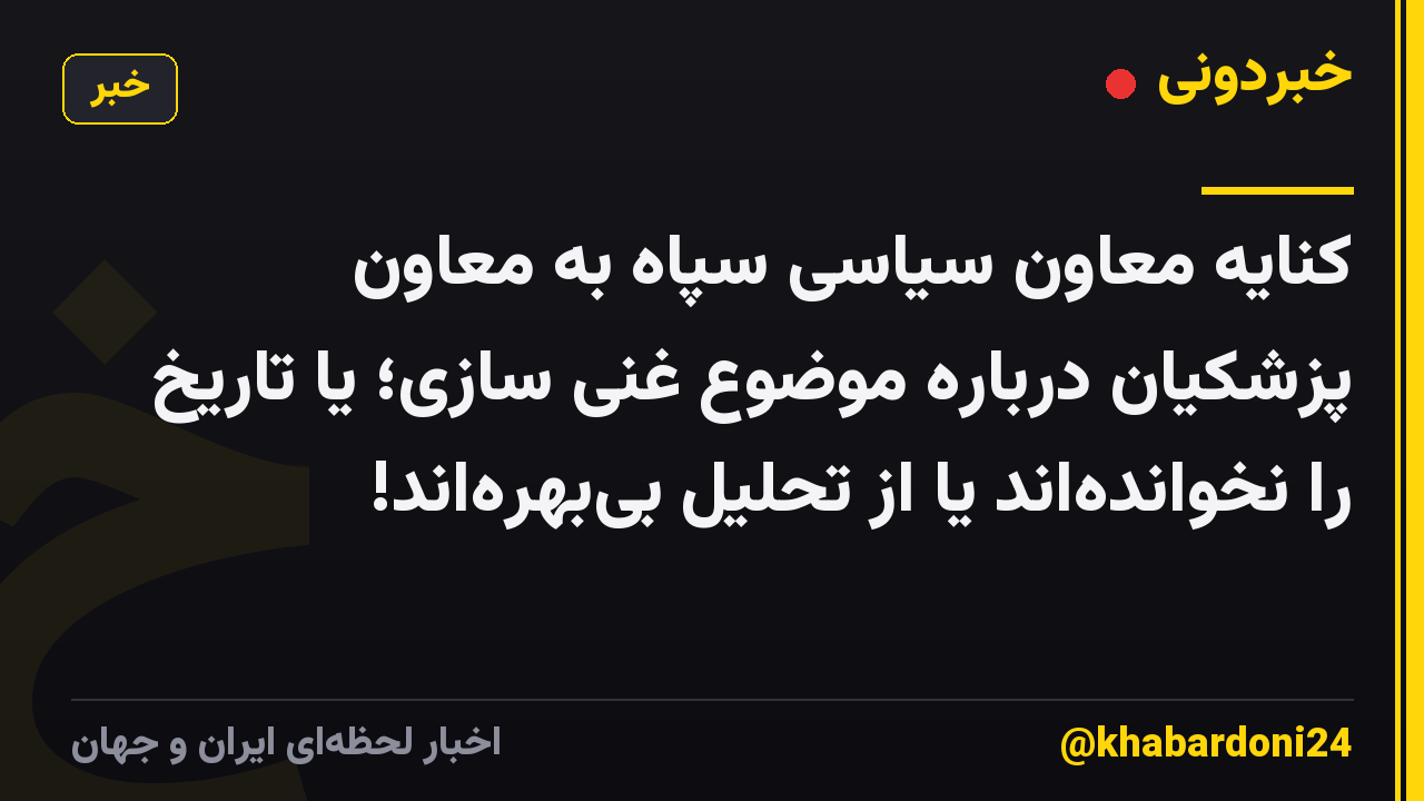 کنایه معاون سیاسی سپاه به معاون پزشکیان درباره موضوع غنی سازی؛ یا تاریخ را نخوانده‌اند یا از تحلیل بی‌بهره‌اند!