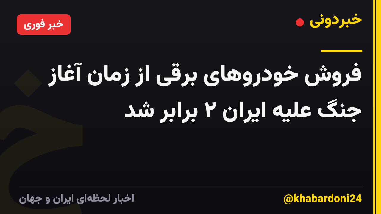 فروش خودروهای برقی از زمان آغاز جنگ علیه ایران ۲ برابر شد