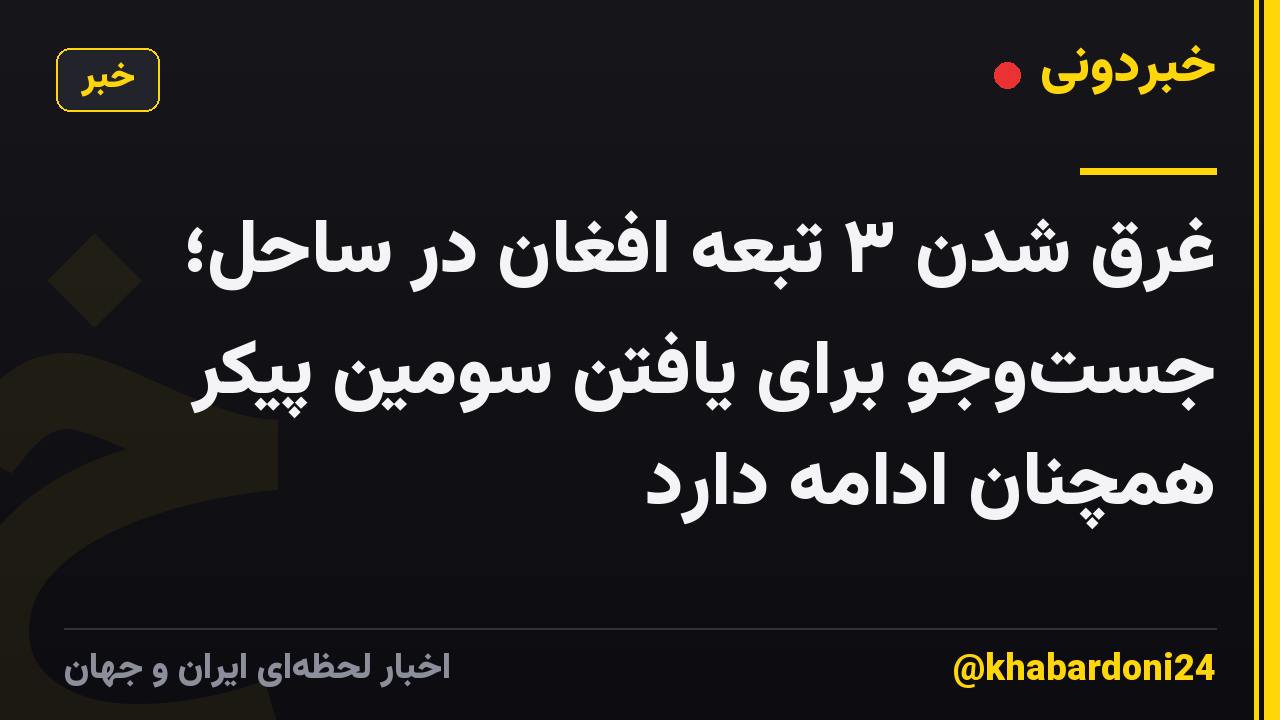 غرق شدن ٣ تبعه افغان در ساحل؛ جست‌وجو برای یافتن سومین پیکر همچنان ادامه دارد