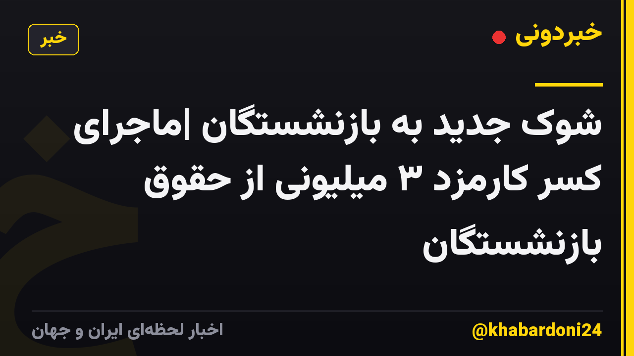 شوک جدید به بازنشستگان |ماجرای کسر کارمزد ۳ میلیونی از حقوق بازنشستگان
