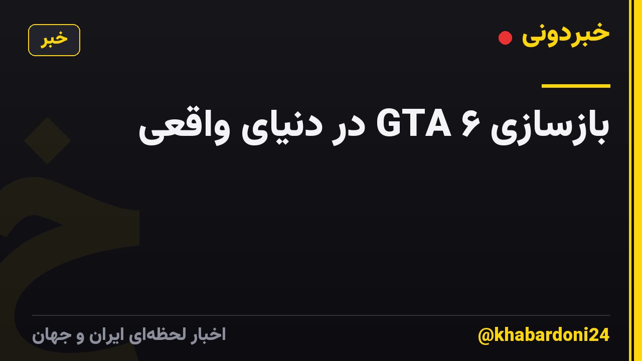 بازسازی GTA ۶ در دنیای واقعی