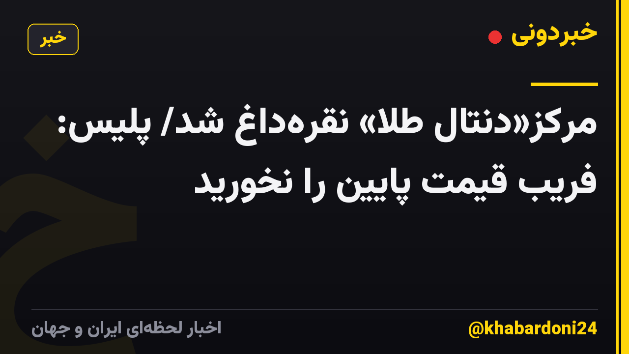 مرکز«دنتال طلا» نقره‌داغ شد/ پلیس: فریب قیمت پایین را نخورید