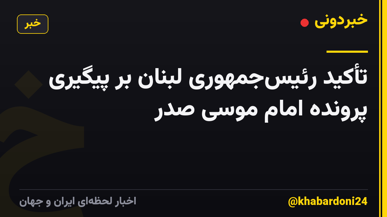 تأکید رئیس‌جمهوری لبنان بر پیگیری پرونده امام موسی صدر