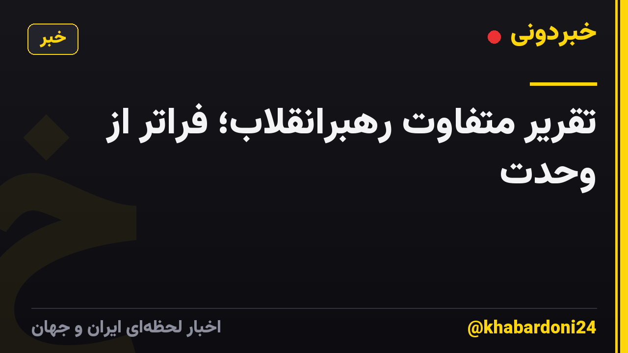 تقریر متفاوت رهبرانقلاب؛ فراتر از وحدت